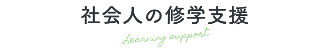 社会人の修学支援 Learning support