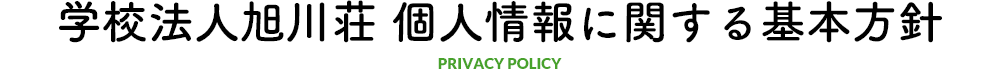 学校法人旭川荘 個人情報に関する基本方針 PRIVACY POLICY